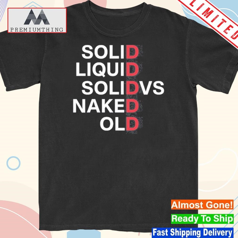 Official solid liquid solidvs naked old shirt