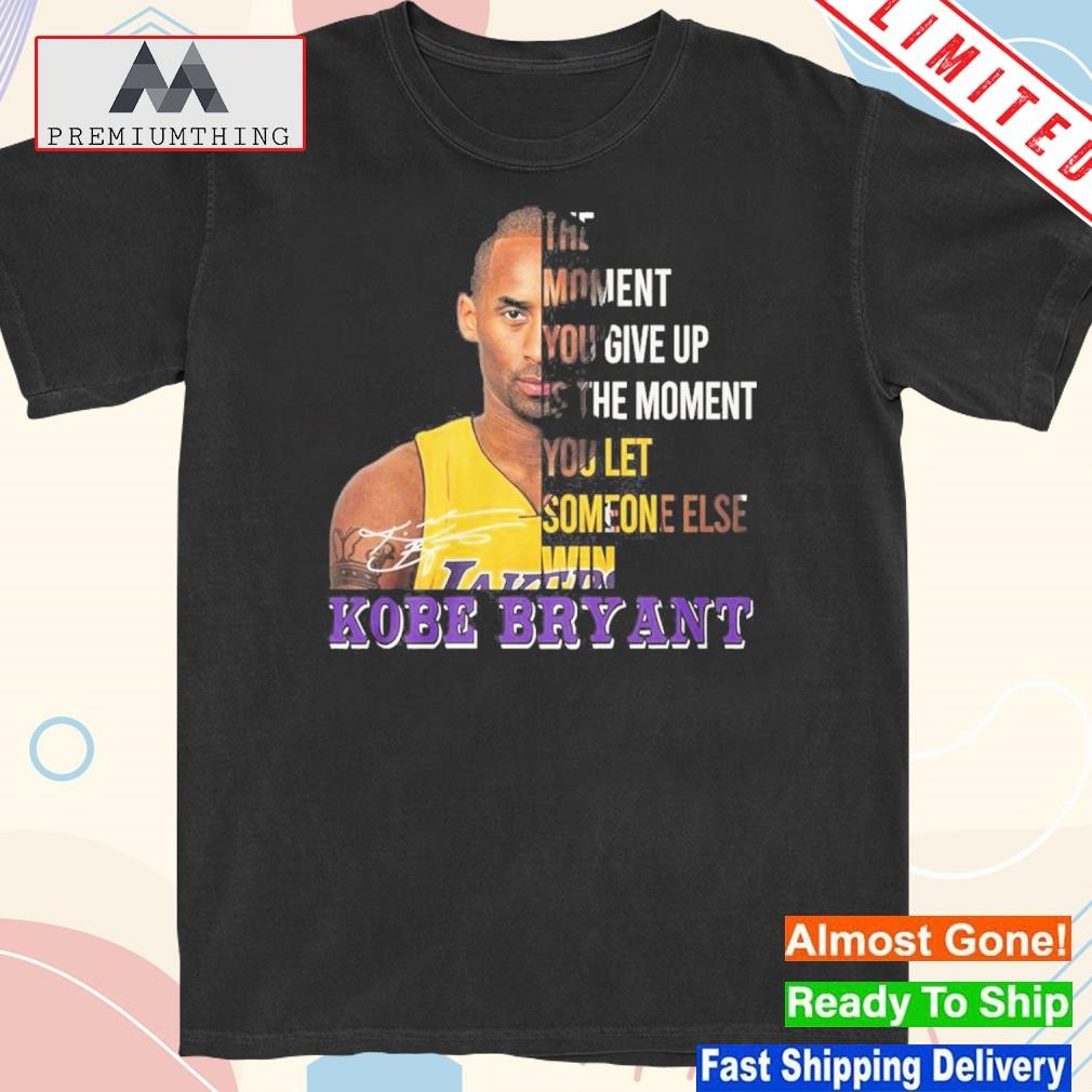 Official the moment you give up is the moment you let someone else win – Kobe Bryant shirt