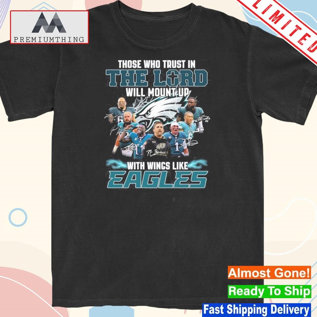 Official those who trust in the lord will mount up with wings like philadelphia eagles shirt