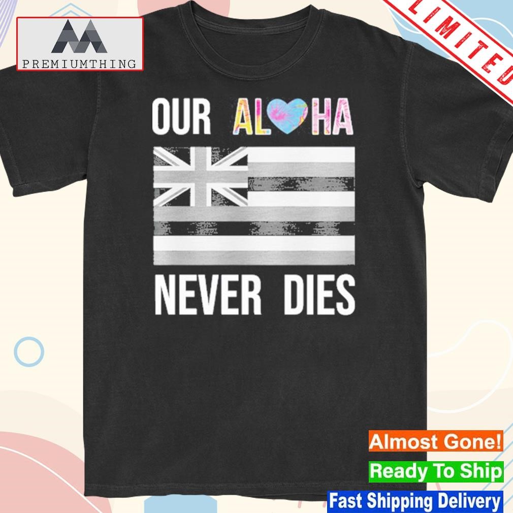 Official tiffany Gomas Maui Strong Our Aloha Never Dies 2023 Shirt
