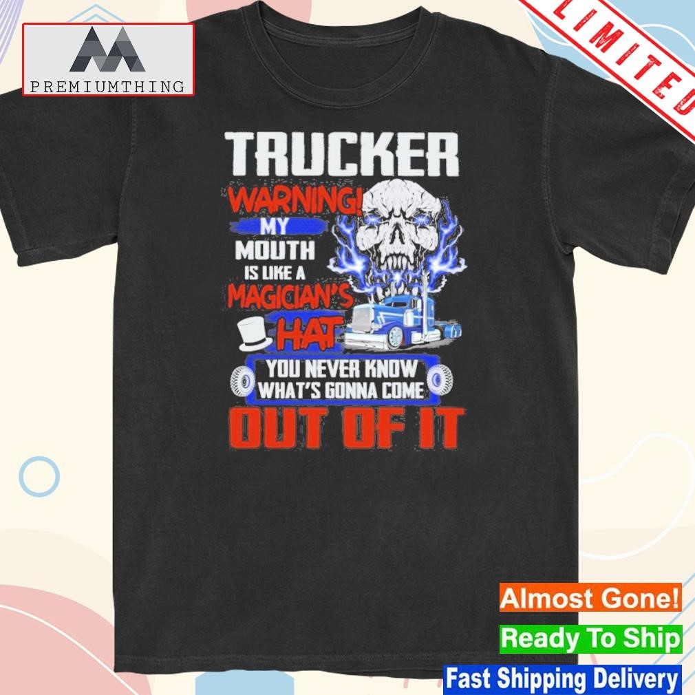 Official trucker Warning My Mouth Is Like A Magician’s Hat Shirt