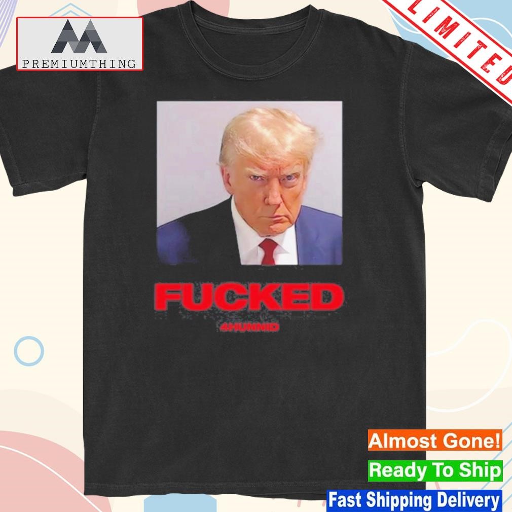 Official trump Mugshot Fucked 4Hunnid T Shirt
