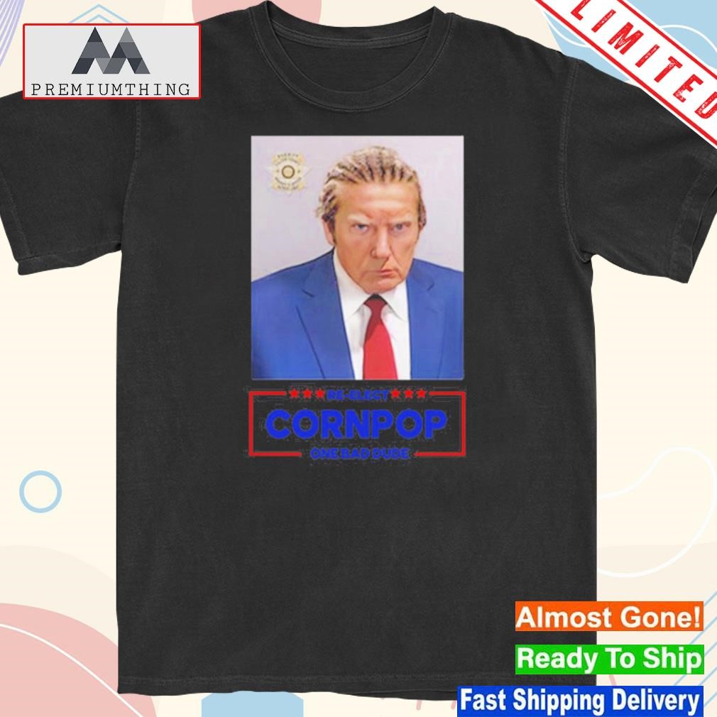 Official trump Mugshot Re-Elect Cornpop One Bad Dude 2024 Shirt