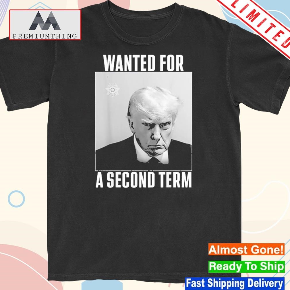 Official trump Wanted For A Second Term T-Shirt
