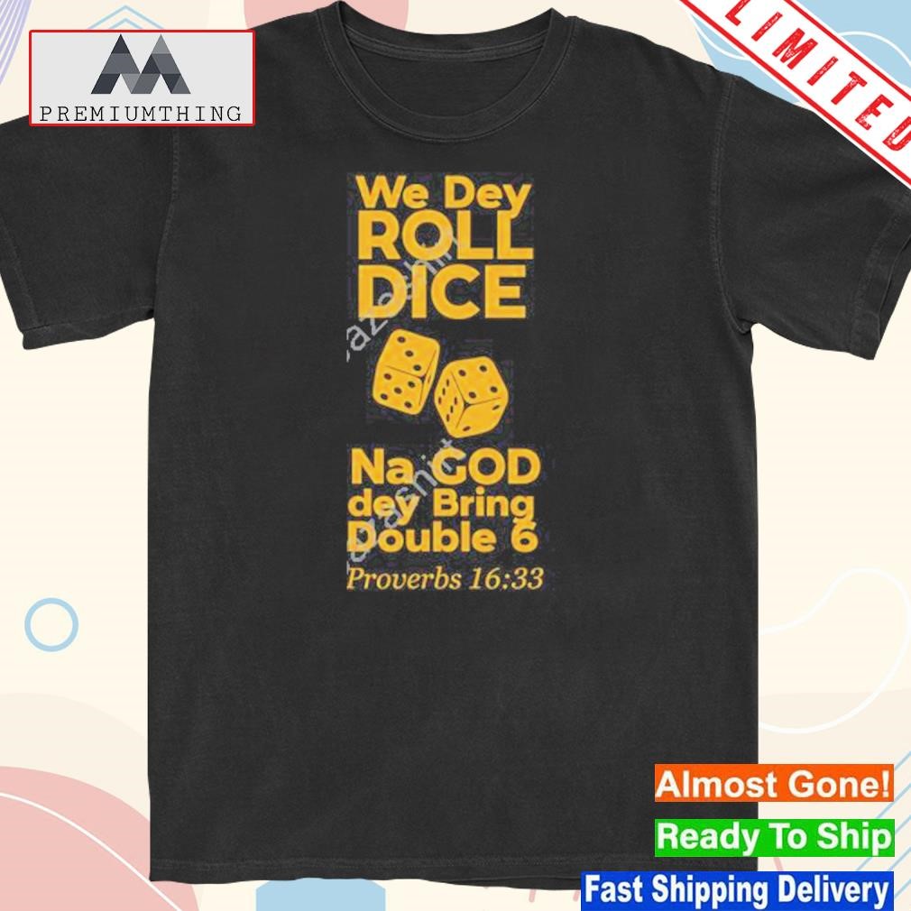 Official we Dey Roll Dice Na God Dey Bring Double 6 Proverbs 16 33 2023 Shirt