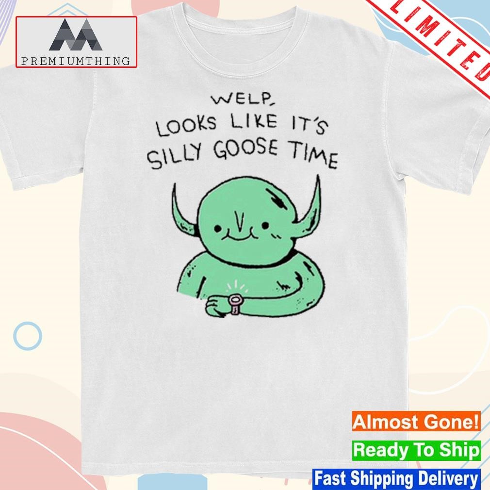 Official welp Looks Like It's Silly Goose Time Shirt