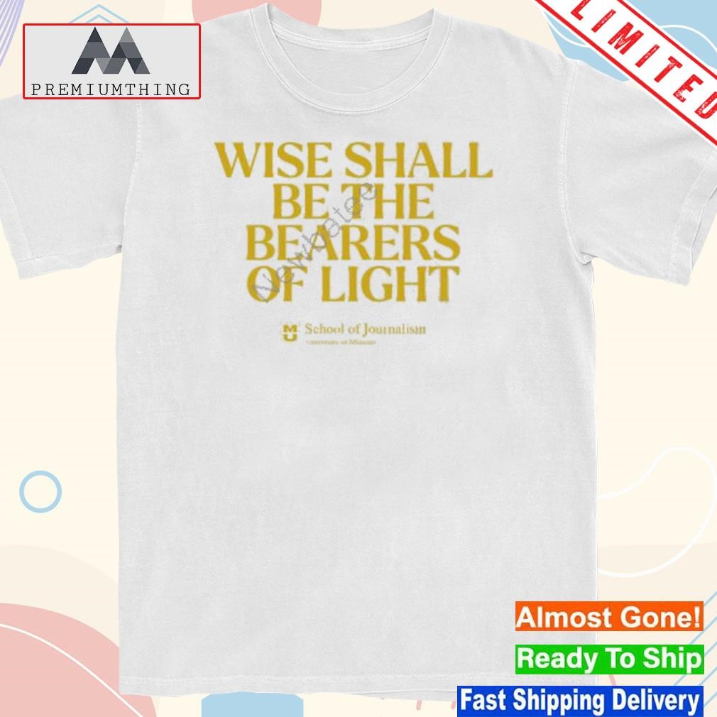 Official wise Shall Be The Bearers Of Light Shirt