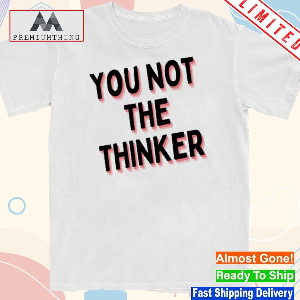 Official you Not The Thinker T Shirt