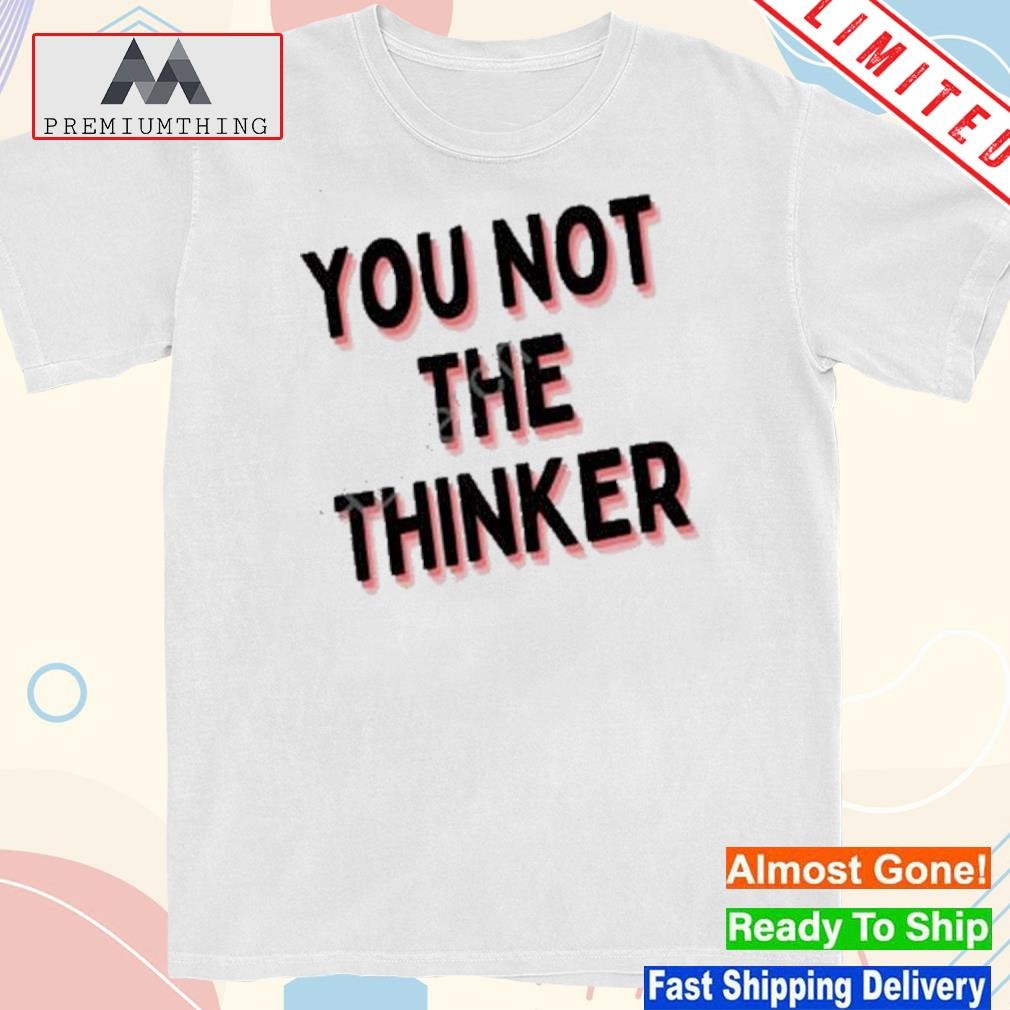 Official you not the thinker shirt