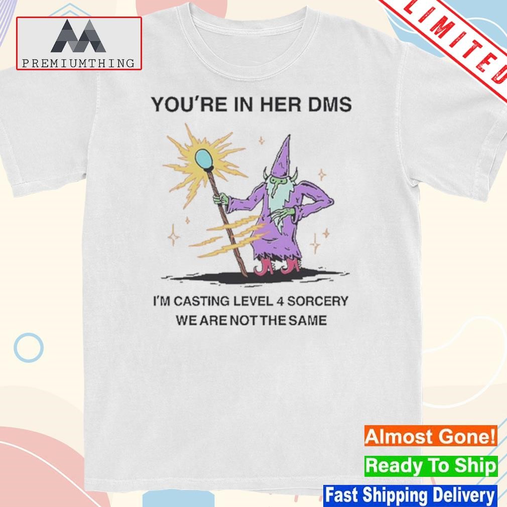 Wizard Of Barge You're In Her Dms I'm Casting Level 4 Sorcery We Are Not The Same Shirt