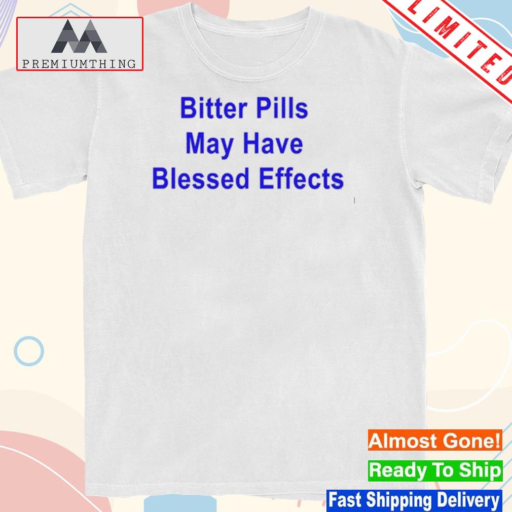 Design bitter pills may have blessed effects shirt