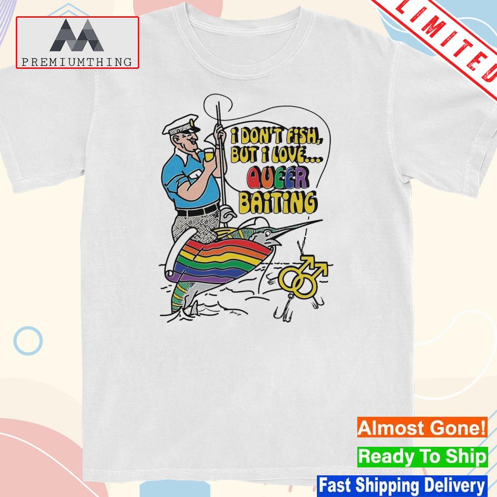 Design i don't fish but I love queer baiting shirt