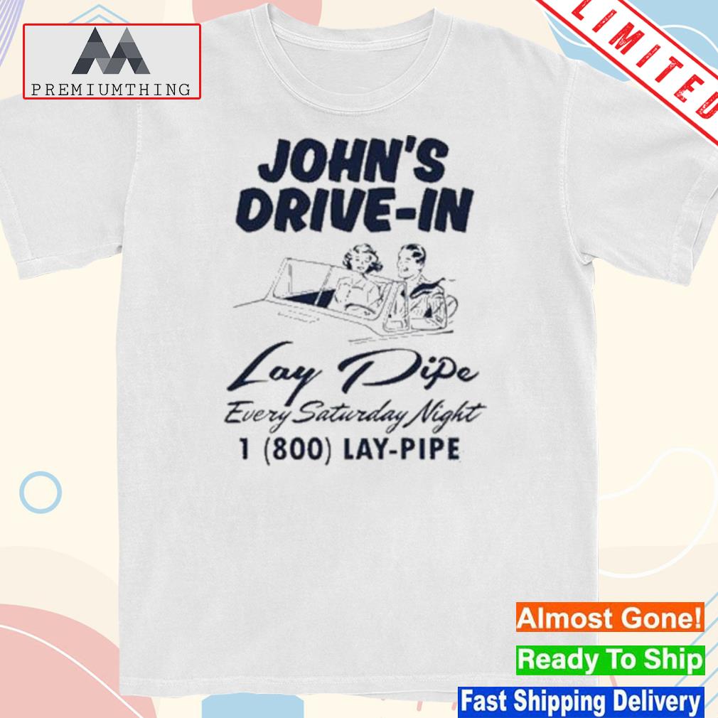 Design john's drivein lay pipe every saturday night 2023 funny shirt