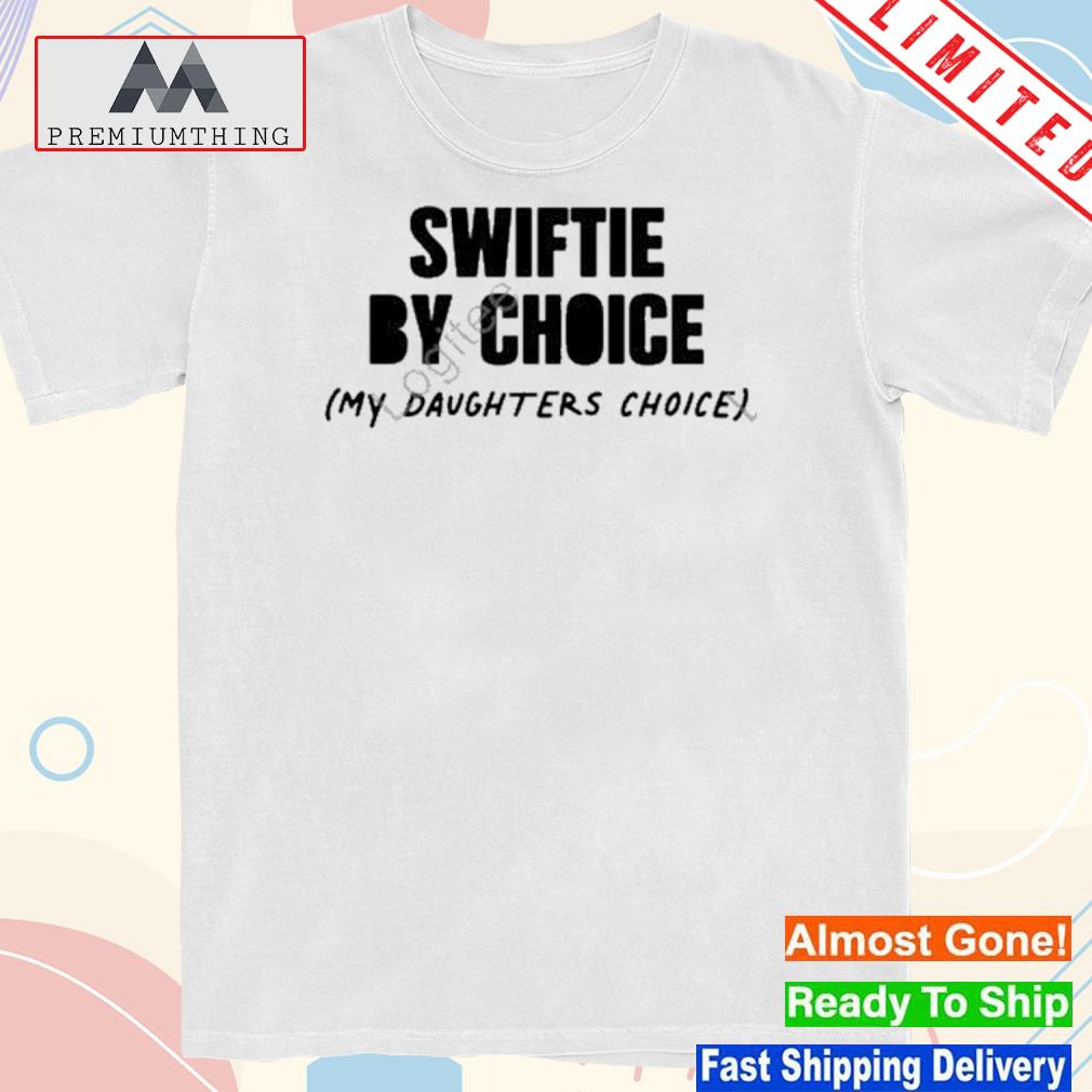 Design kate swiftie by choice my daughters choice shirt