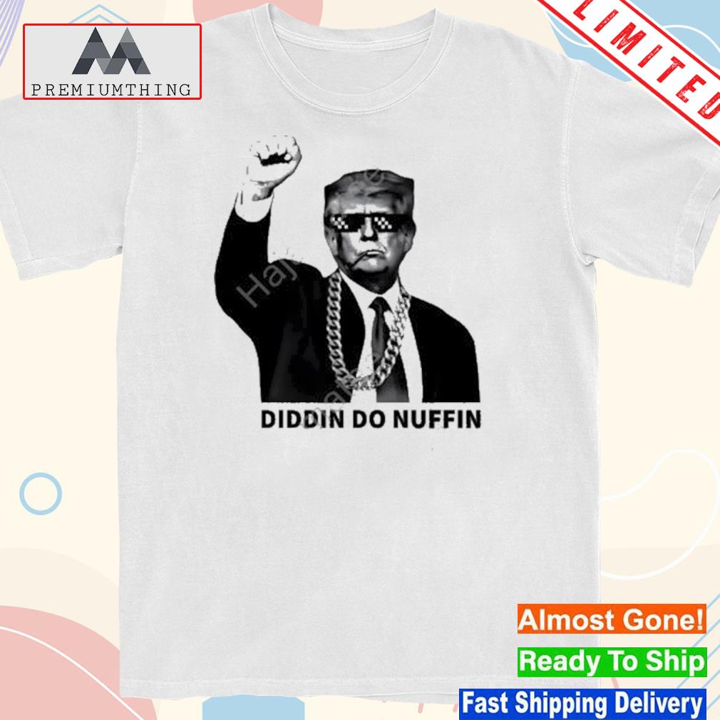 Design mostly Peaceful Memes Trump Diddin Do Nuffin Shirt