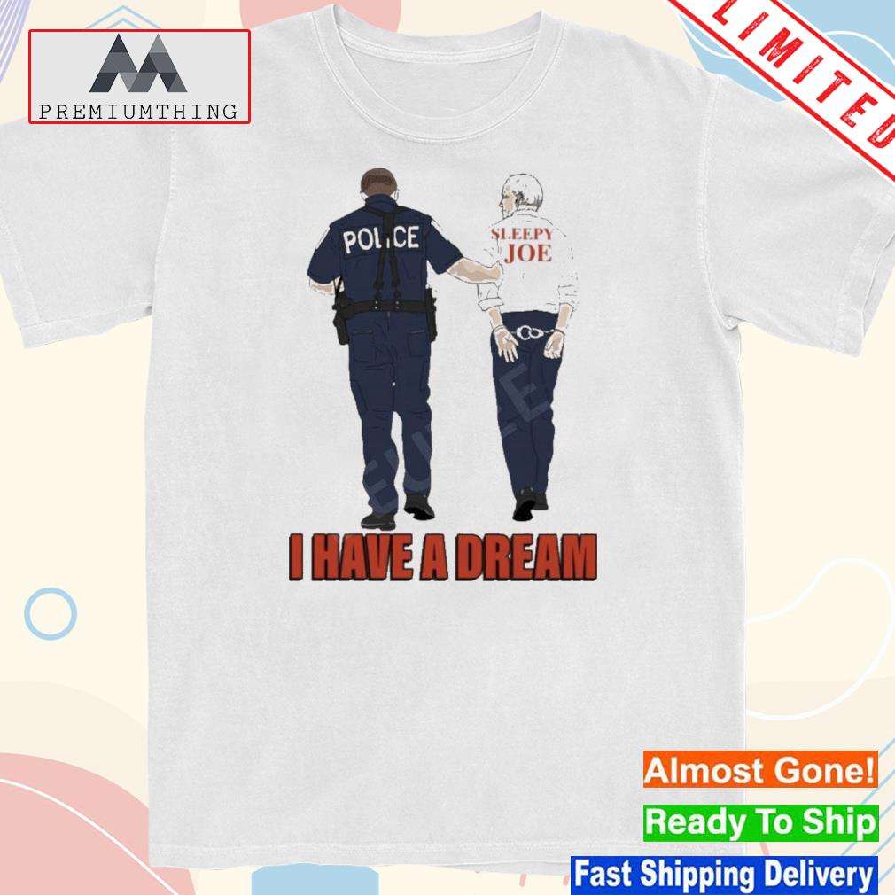Design police Sleepy Joe Biden I Have A Dream Shirt