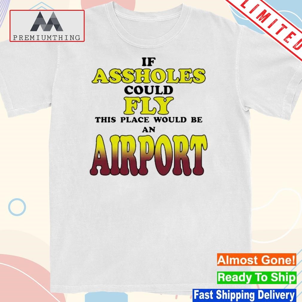 Drake Wearing If Assholes Could Fly This Place Would Be An Airport Shirt