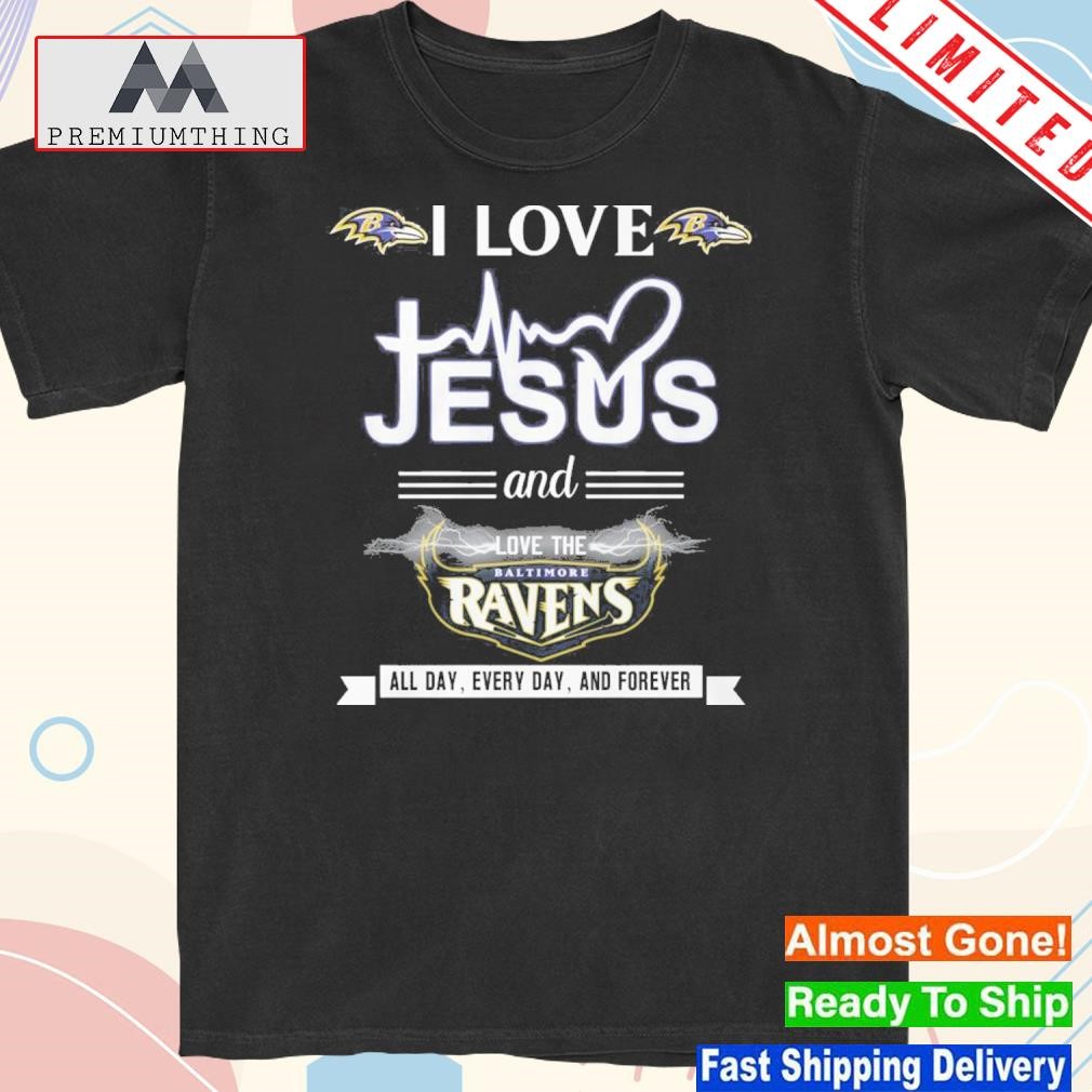 I Love Jesus And Love The Baltimore Ravens All Day, Every Day, And Forever shirt