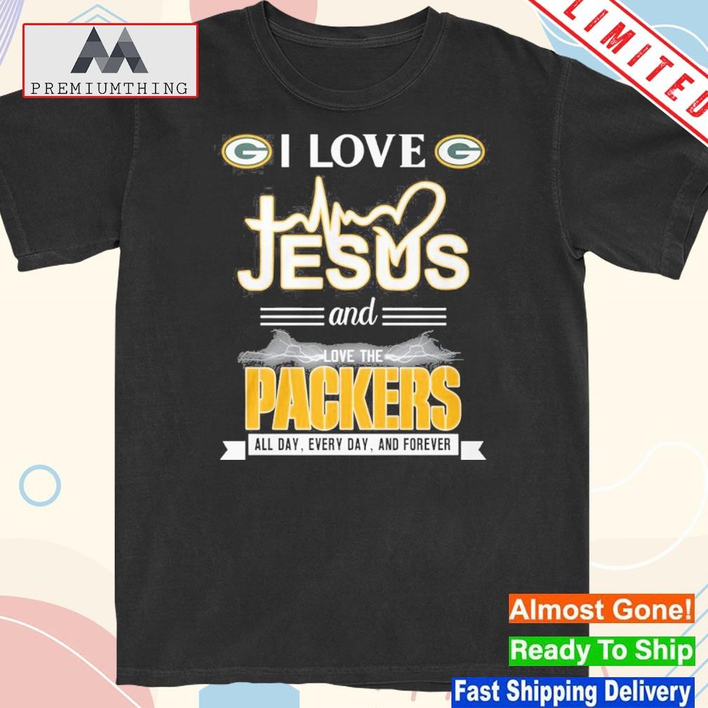 I Love Jesus And Love The Packers All Day, Every Day, And Forever shirt