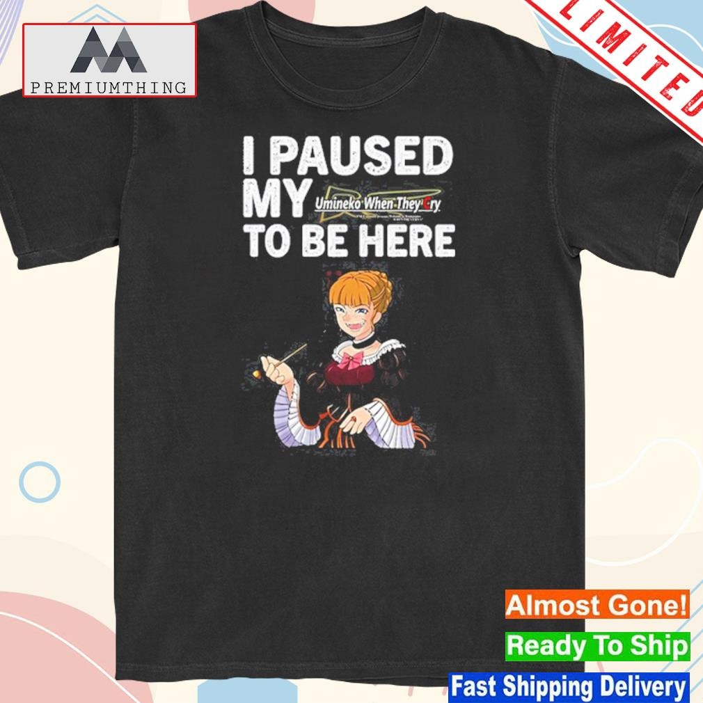 I Paused My Umineko When They Cry To Be Here 2023 Shirt
