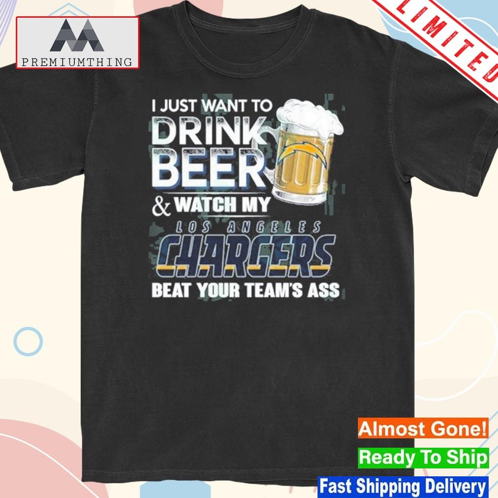I just want to drink beer and watch my los angeles chargers shirt