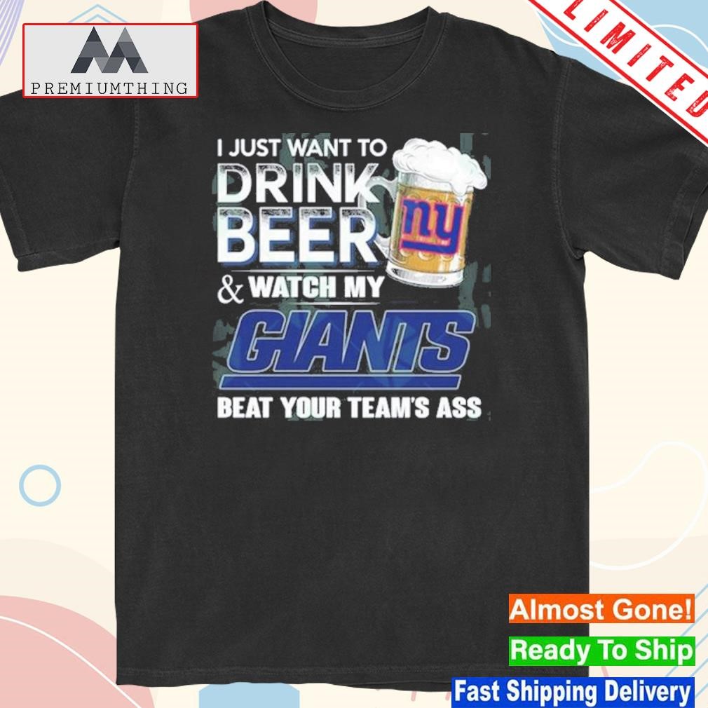 I just want to drink beer and watch my new york giants shirt