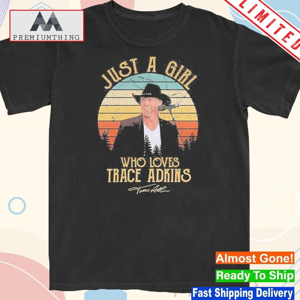 Just A Girl Who Loves Trace Adkins shirt