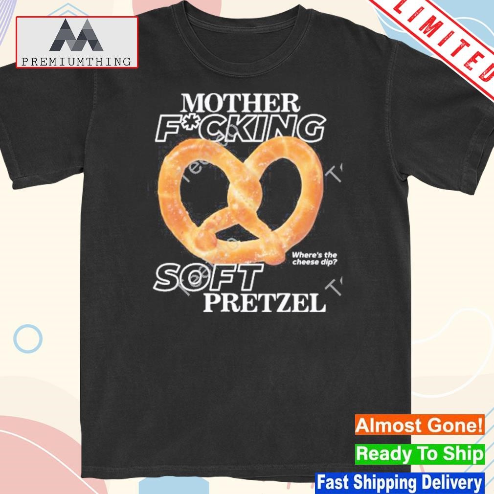 Official got funny mother fucking soft pretzel shirt