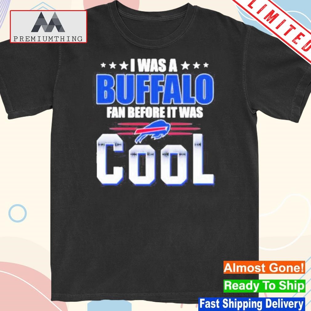 Official i Was A Buffalo Bills Fan Before It Was Cool T Shirt