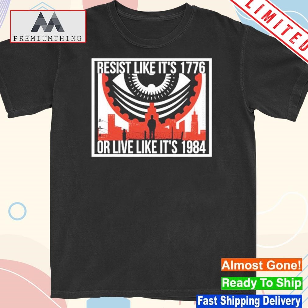 Official resist Like It's1776 Or Live Like It's 1984 Shirt
