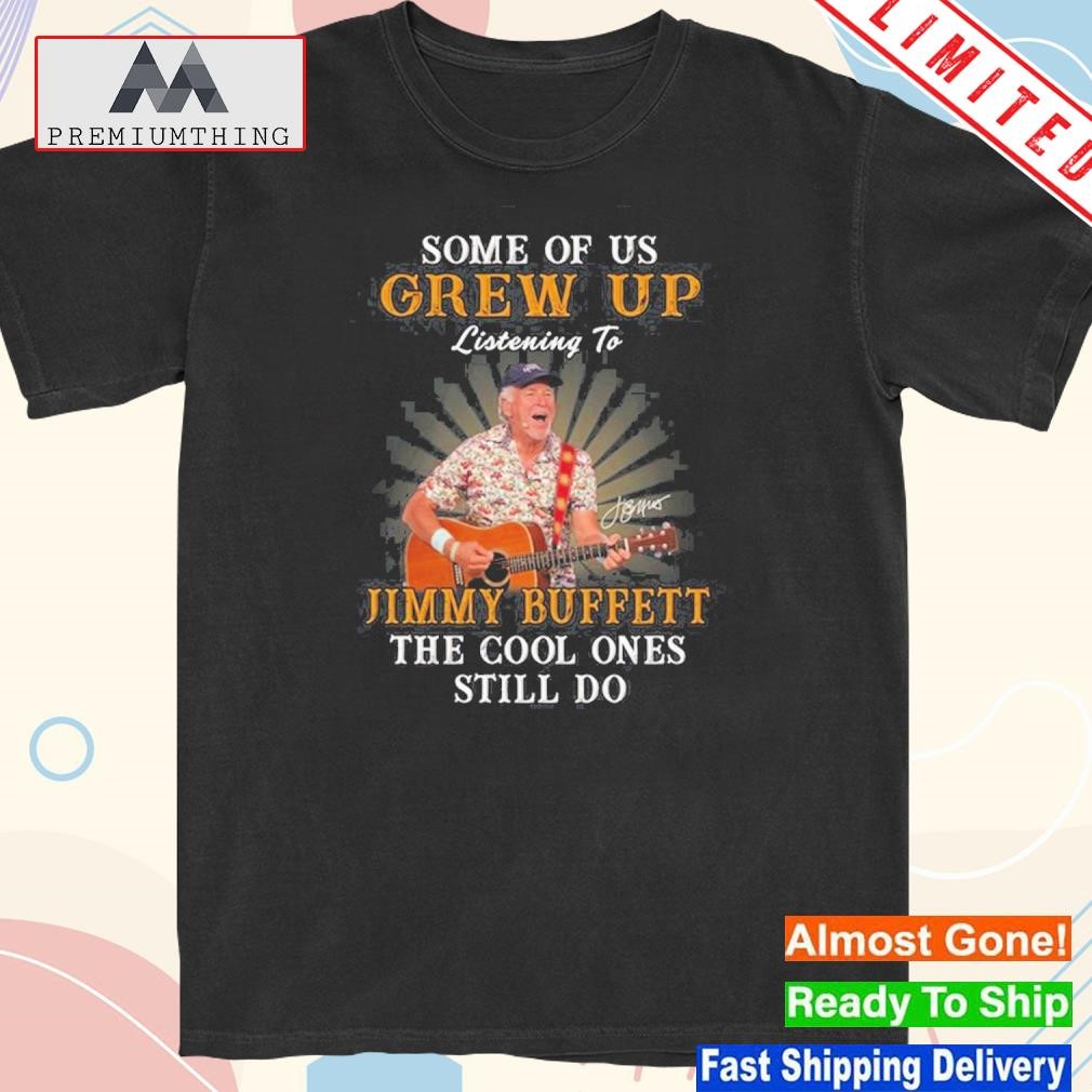 Official some of us grew up listening to jimmy buffett the cool ones still do 2023 shirt