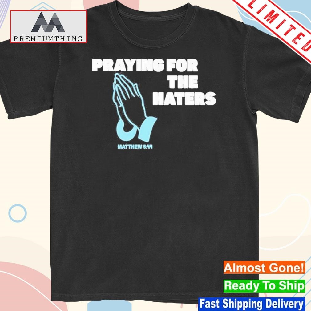 Praying For The Haters T-Shirt