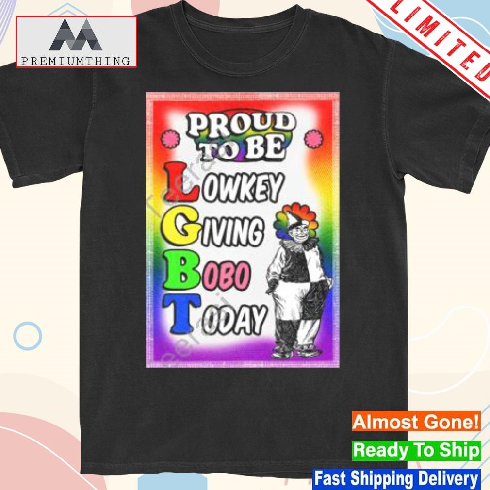 Proud to be lowkey giving bobo today shirt
