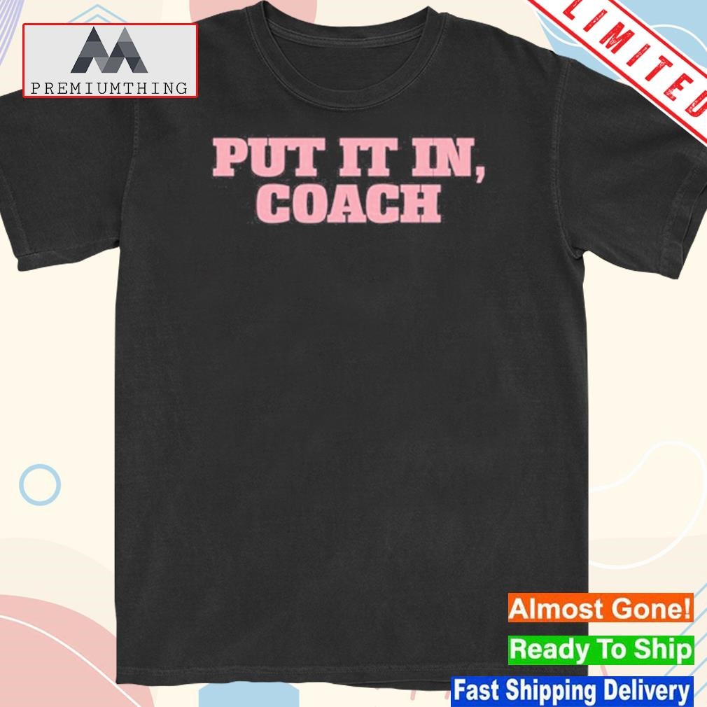 Put It In Coach Shirt