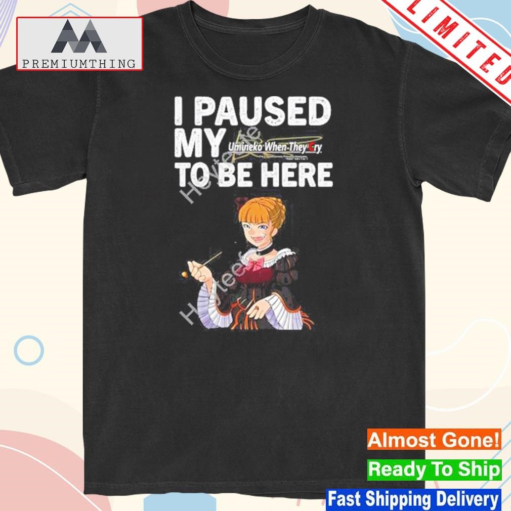 Rena I Paused My Umineko When They Cry To Be Here Shirt