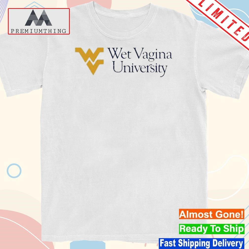 Wet vagina university shirt