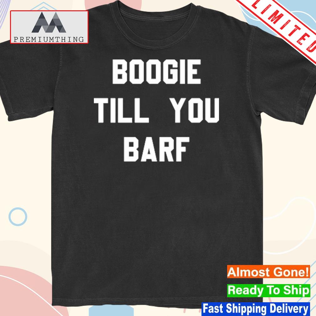 Official boogie Till You Barf T-Shirt
