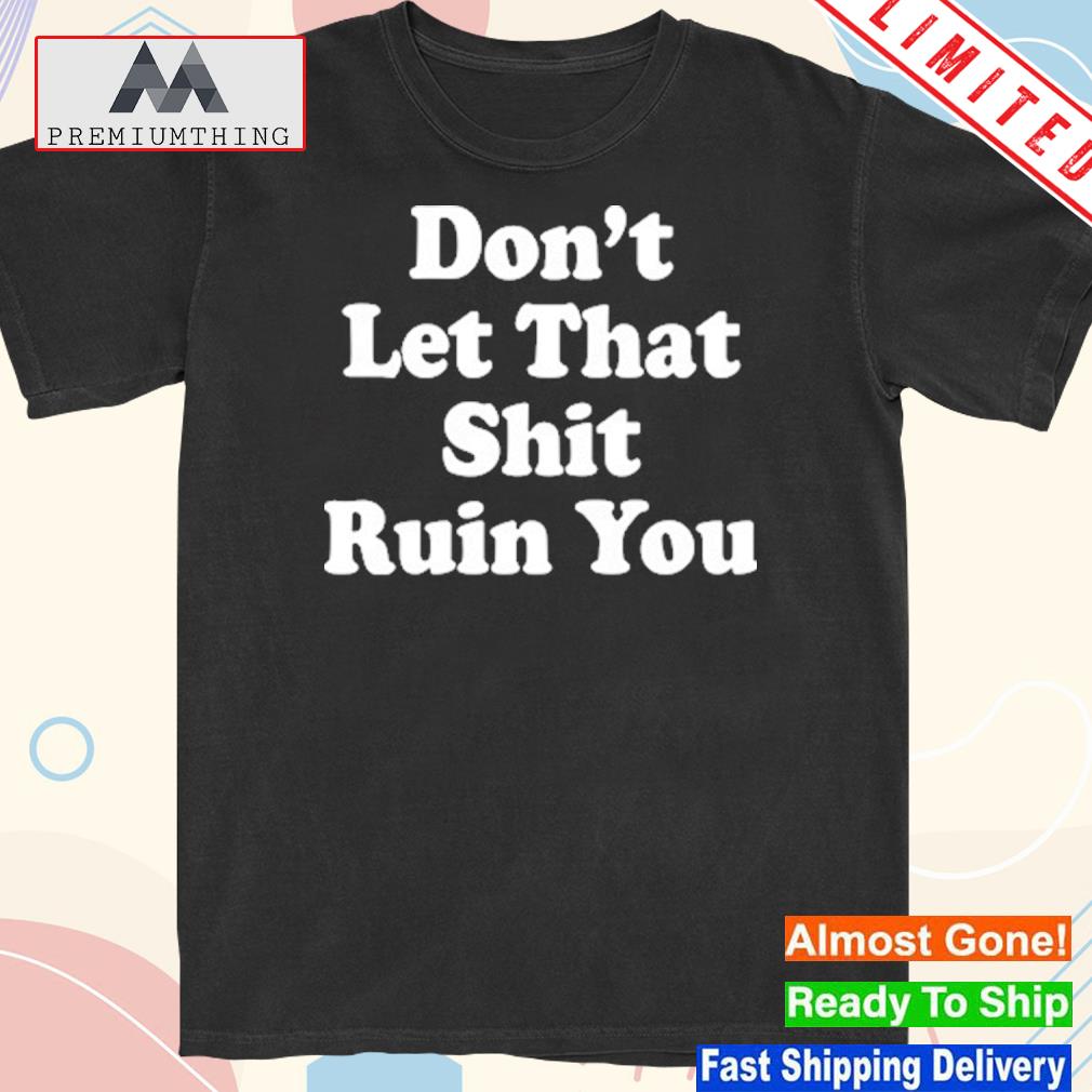 Official don’t Let That Shit Ruin You T-Shirt