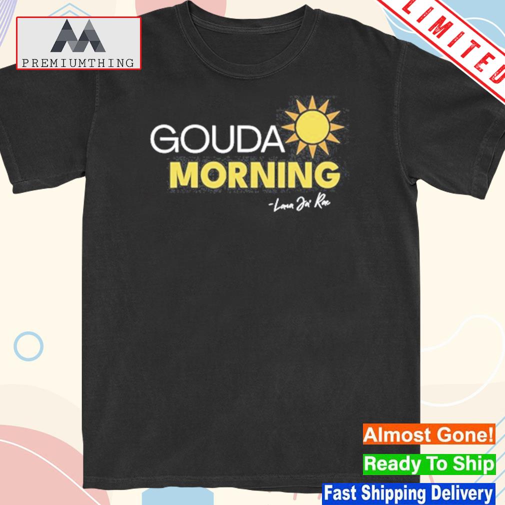 Official gouda Morning Lana Ja Rae Shirt