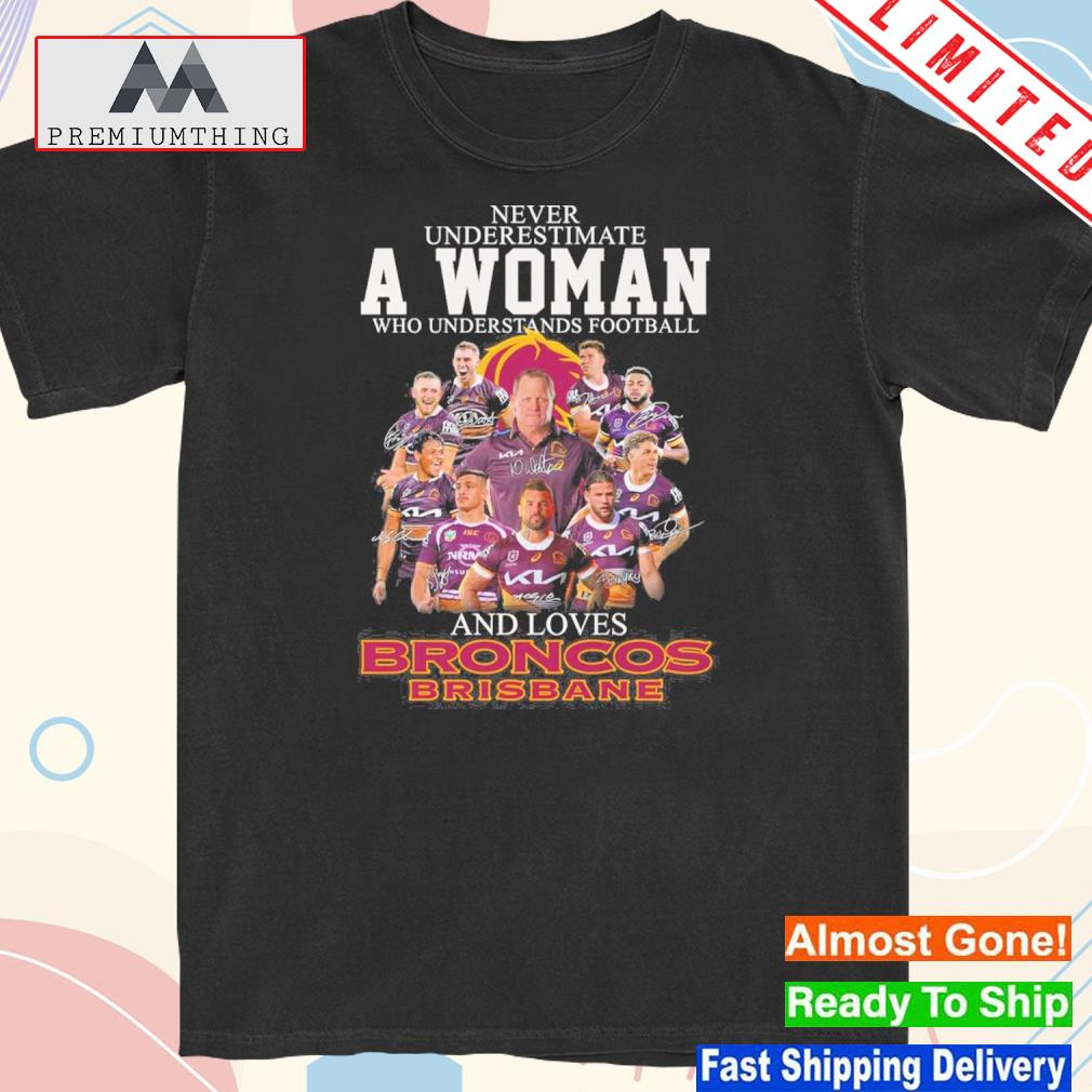 Official never underestimate a woman who understands Football and loves broncos brisbane shirt