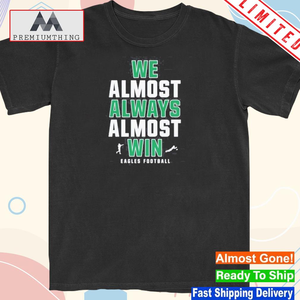 Official philadelphia eagles we almost always almost win shirt