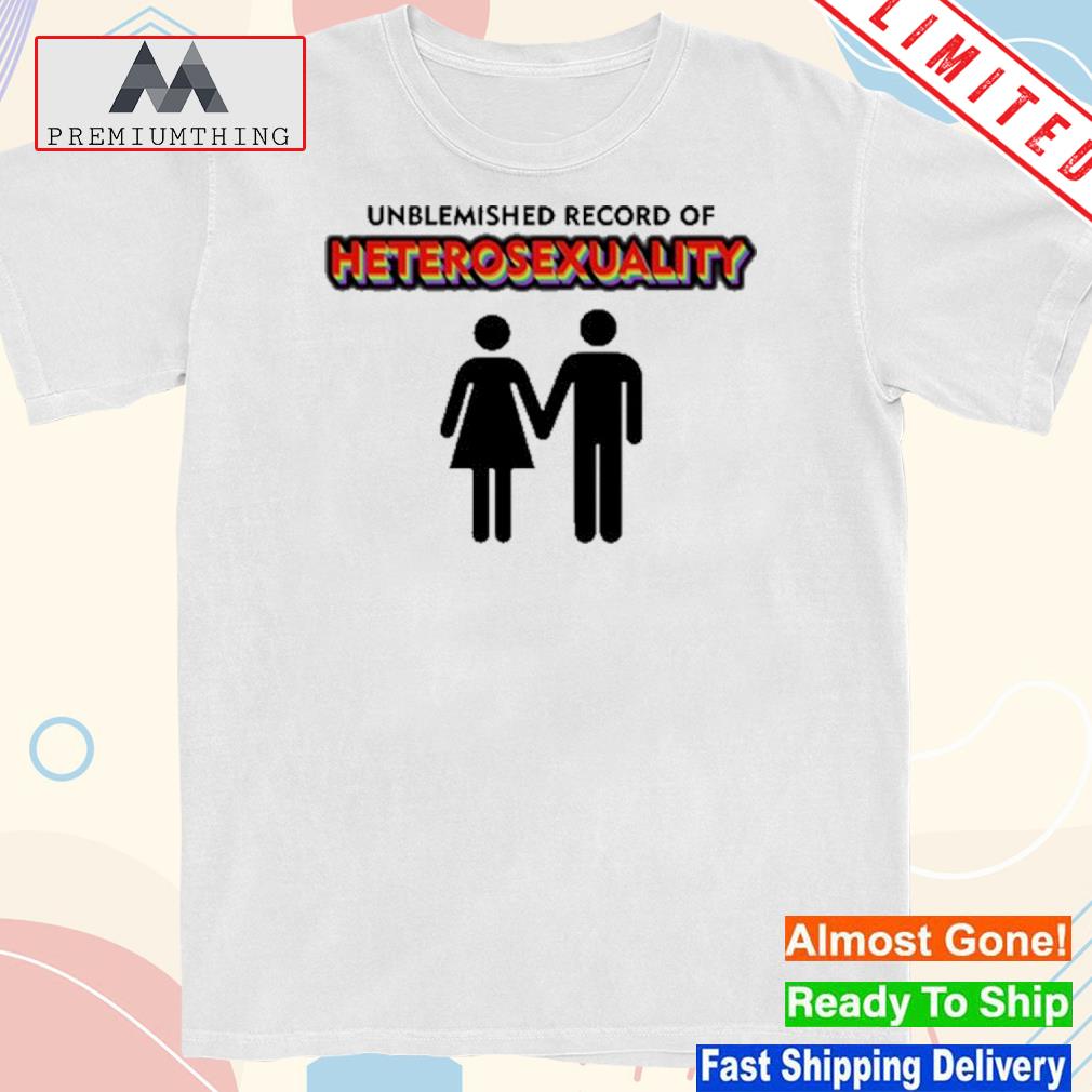 Official unblemished Record Of Heterosexuality Shirt
