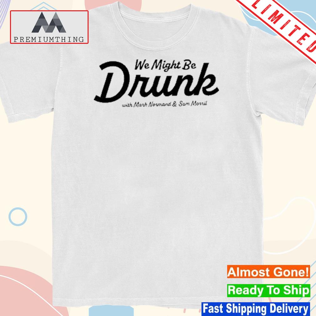 Official we might be drunk logo shirt