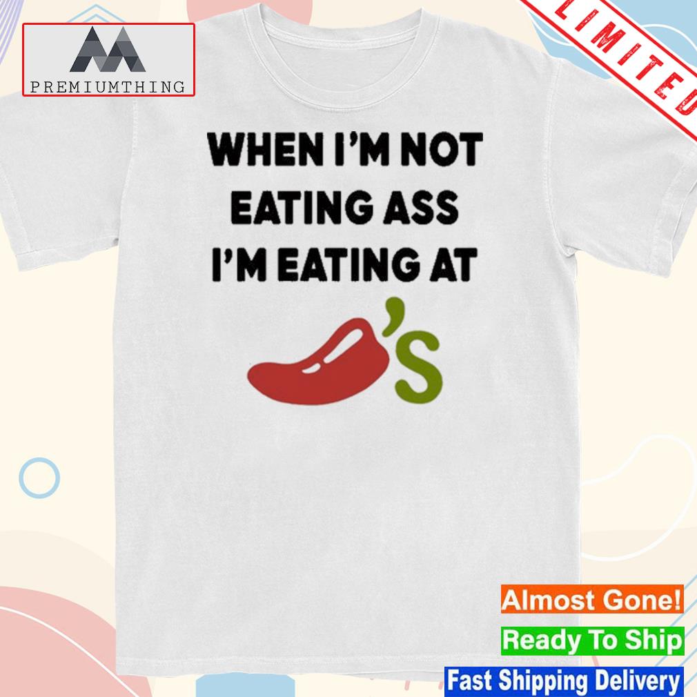 Oldschoolhat When I'm Not Eating Ass I'm Eating At Chili's shirt