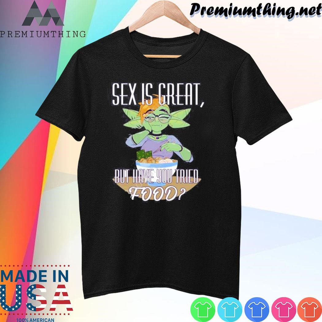 Design A Singer Fourthwall Sex Is Great But Have You Tried Food A Silly Truth Shirt