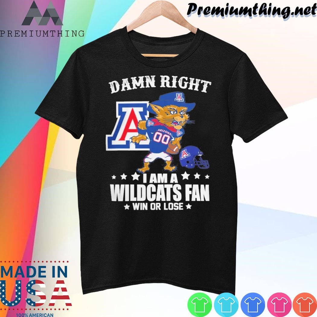 Design Arizona Wildcats Football Damn Right I Am A Wildcats Fan Win Or Lose Mascot Gift 2023 Shirt