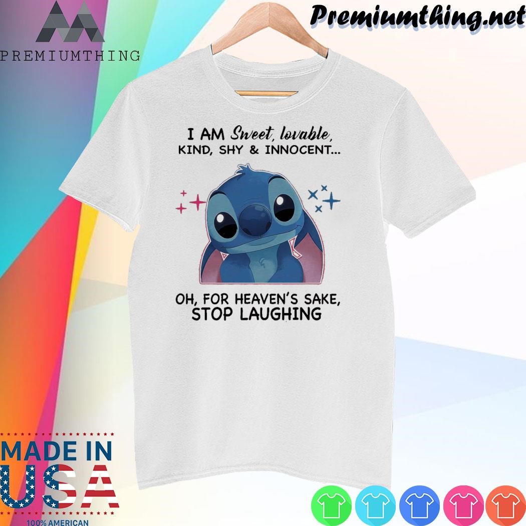 Design Baby Stitch I am sweet, lovable kind, shy and innocent oh, for heaven's sake stop laughing shirt