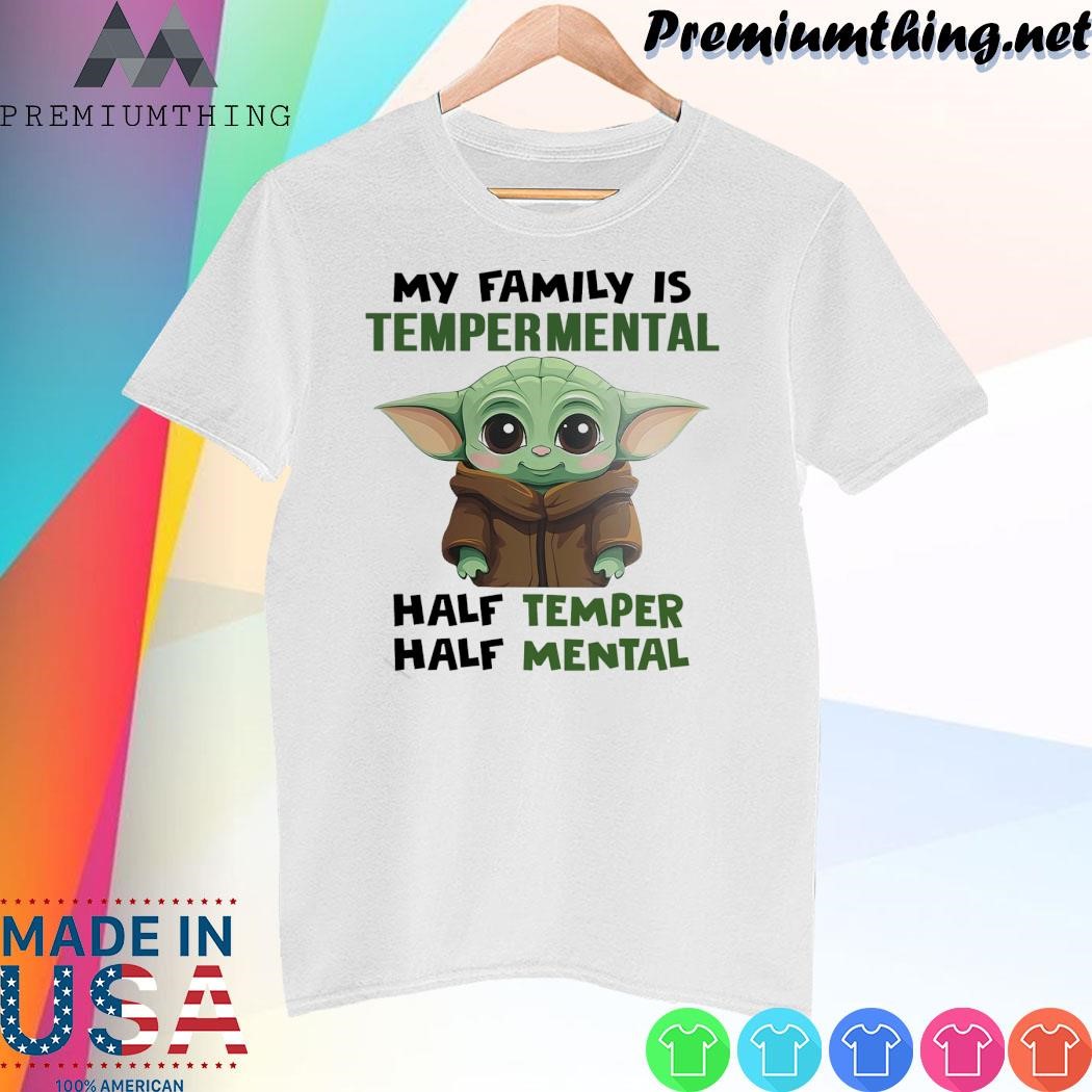 Design Baby Yoda my family is temperamental half temper half mental shirt