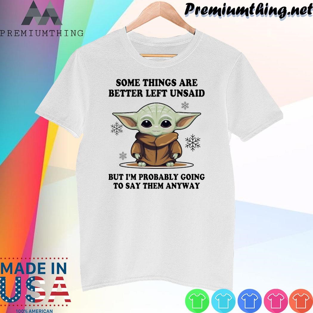Design Baby Yoda some things are better left unsaid but I'm probably going to say them anyway merry christmas shirt