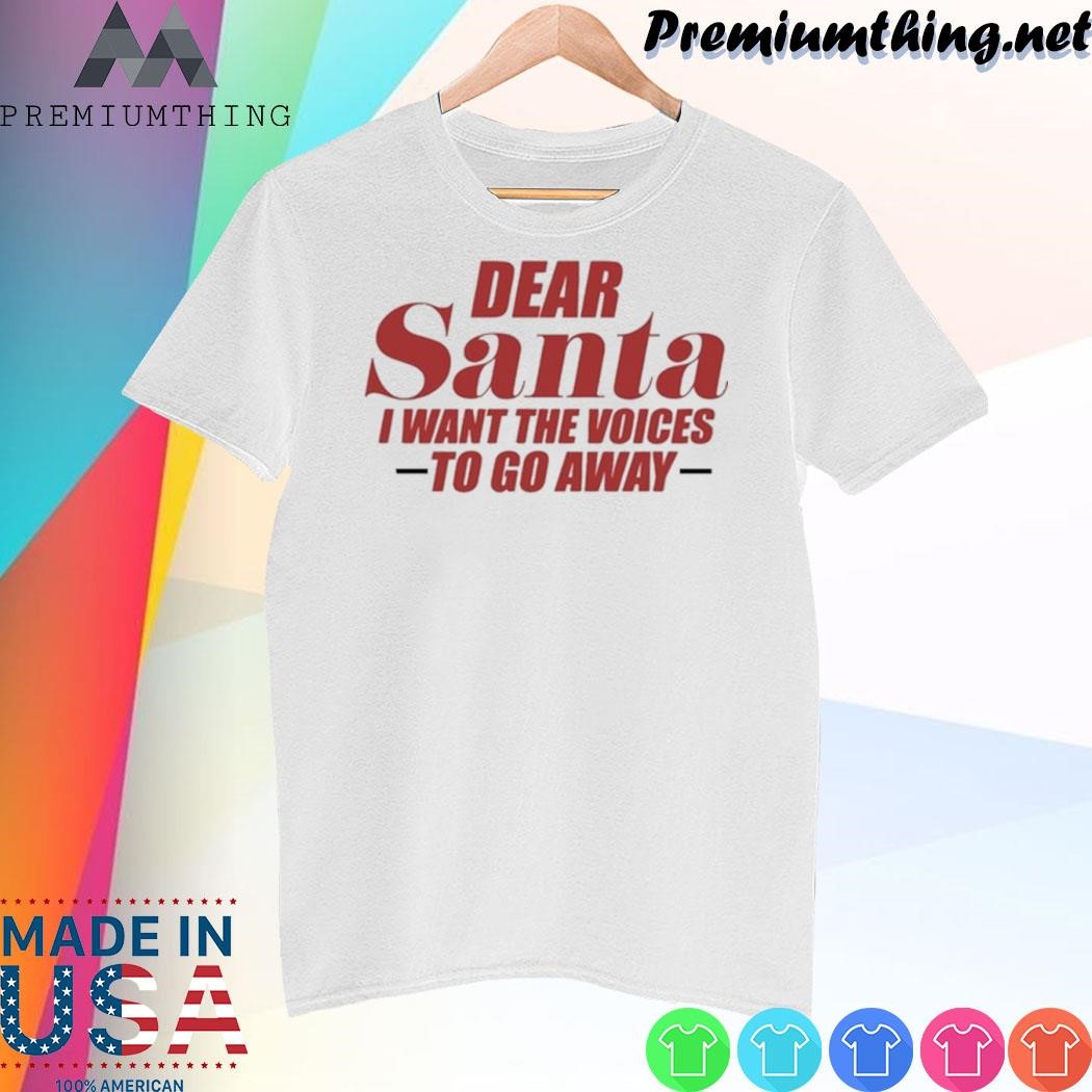 Design Banter Baby Dear Santa I Want The Voices To Go Away shirt